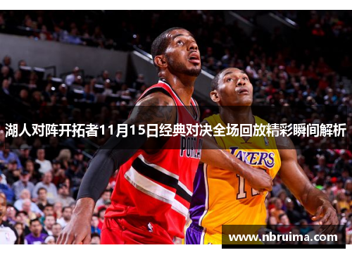 湖人对阵开拓者11月15日经典对决全场回放精彩瞬间解析