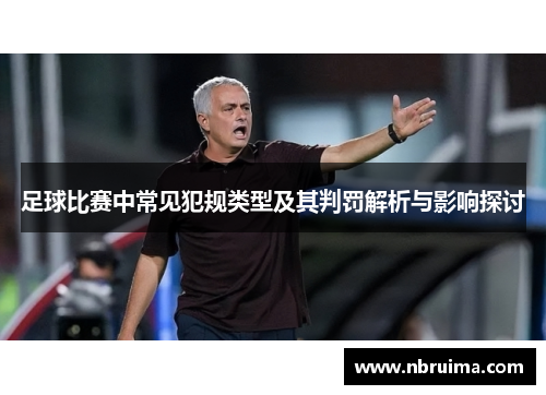 足球比赛中常见犯规类型及其判罚解析与影响探讨