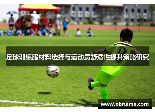 足球训练服材料选择与运动员舒适性提升策略研究