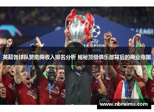 英超各球队赞助商收入排名分析 揭秘顶级俱乐部背后的商业帝国